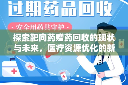 杭州探索靶向药赠药回收的现状与未来，医疗资源优化的新视角