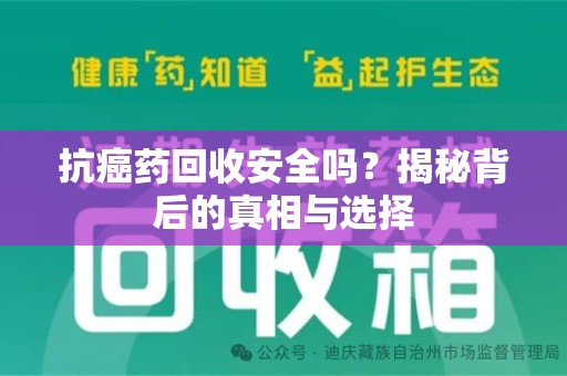 杭州抗癌药回收安全吗？揭秘背后的真相与选择
