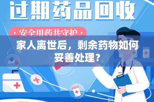杭州家人离世后，剩余药物如何妥善处理？
