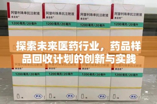 杭州探索未来医药行业，药品样品回收计划的创新与实践