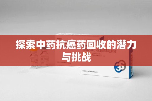 杭州探索中药抗癌药回收的潜力与挑战