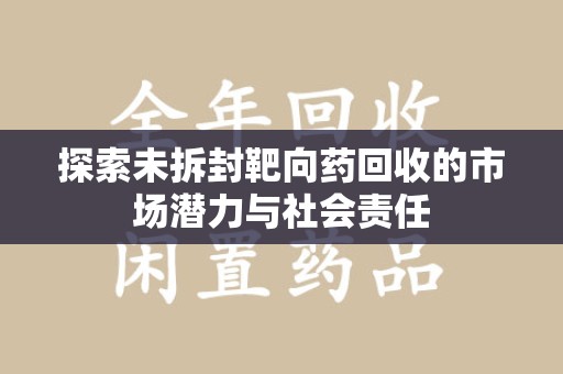 杭州探索未拆封靶向药回收的市场潜力与社会责任