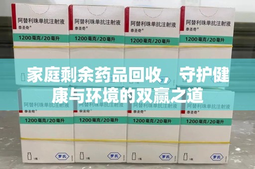 杭州家庭剩余药品回收，守护健康与环境的双赢之道