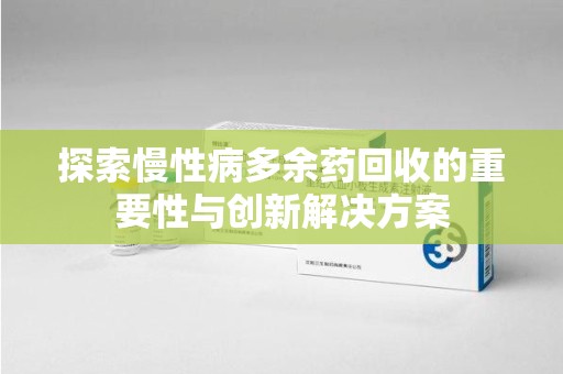 杭州探索慢性病多余药回收的重要性与创新解决方案