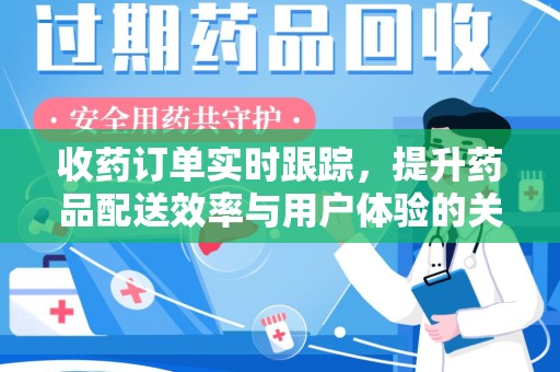 杭州收药订单实时跟踪，提升药品配送效率与用户体验的关键