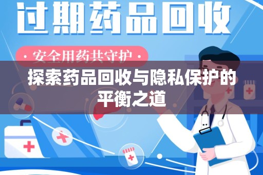杭州探索药品回收与隐私保护的平衡之道