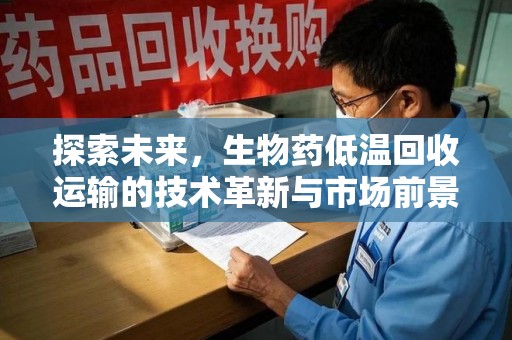杭州探索未来，生物药低温回收运输的技术革新与市场前景
