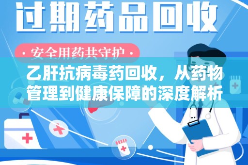 杭州乙肝抗病毒药回收，从药物管理到健康保障的深度解析