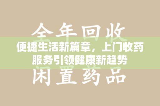 杭州便捷生活新篇章，上门收药服务引领健康新趋势