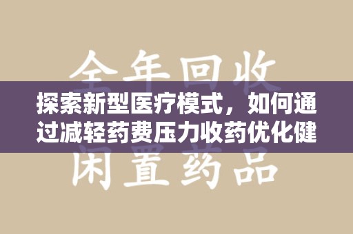 杭州探索新型医疗模式，如何通过减轻药费压力收药优化健康保障体系