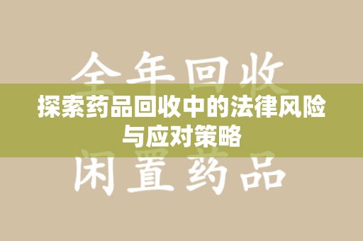杭州探索药品回收中的法律风险与应对策略