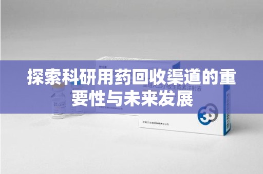杭州探索科研用药回收渠道的重要性与未来发展