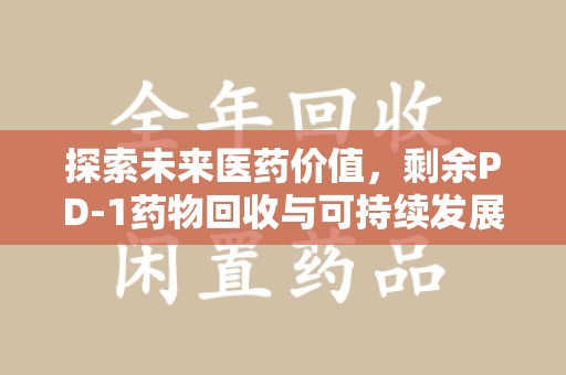 杭州探索未来医药价值，剩余PD-1药物回收与可持续发展之路
