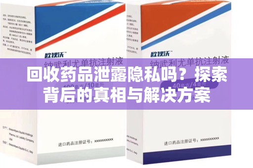 杭州回收药品泄露隐私吗？探索背后的真相与解决方案