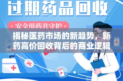 杭州揭秘医药市场的新趋势，新药高价回收背后的商业逻辑与社会影响