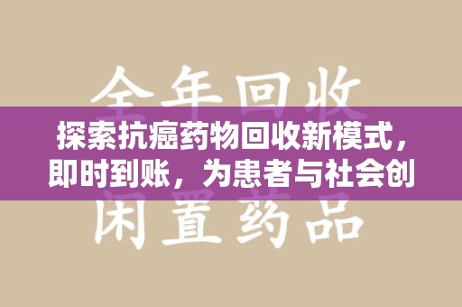 杭州探索抗癌药物回收新模式，即时到账，为患者与社会创造双赢