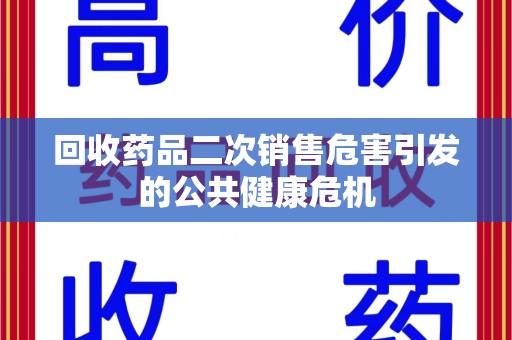 杭州回收药品二次销售危害引发的公共健康危机