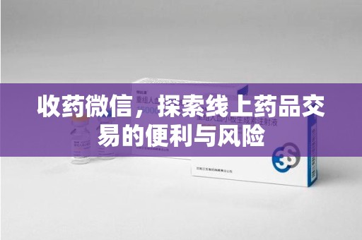 杭州收药微信，探索线上药品交易的便利与风险
