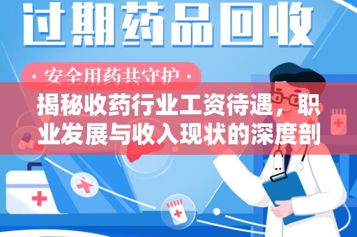 杭州揭秘收药行业工资待遇，职业发展与收入现状的深度剖析