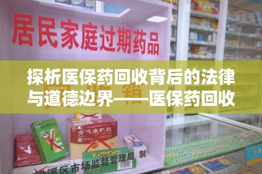 杭州探析医保药回收背后的法律与道德边界——医保药回收违法吗的深度思考