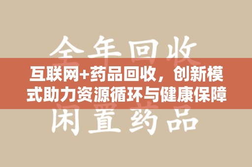 杭州互联网+药品回收，创新模式助力资源循环与健康保障