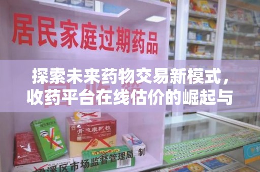 杭州探索未来药物交易新模式，收药平台在线估价的崛起与影响