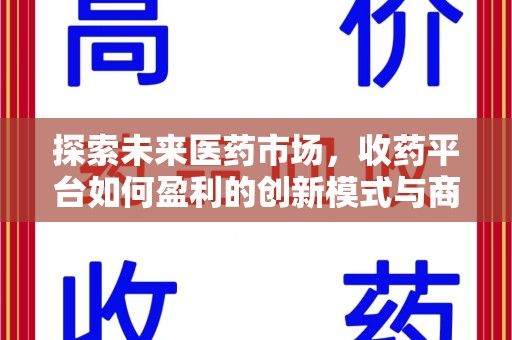 杭州探索未来医药市场，收药平台如何盈利的创新模式与商业前景