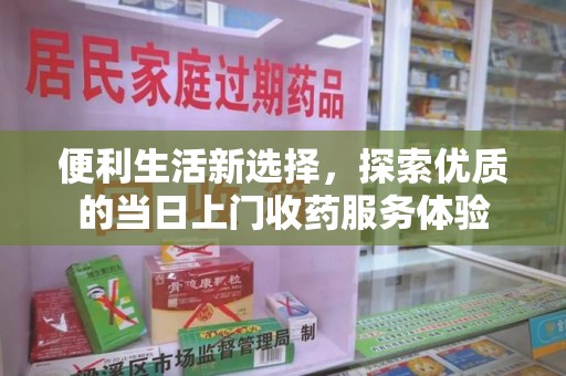 杭州便利生活新选择，探索优质的当日上门收药服务体验
