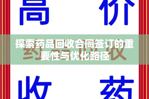 杭州探索药品回收合同签订的重要性与优化路径