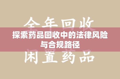 杭州探索药品回收中的法律风险与合规路径