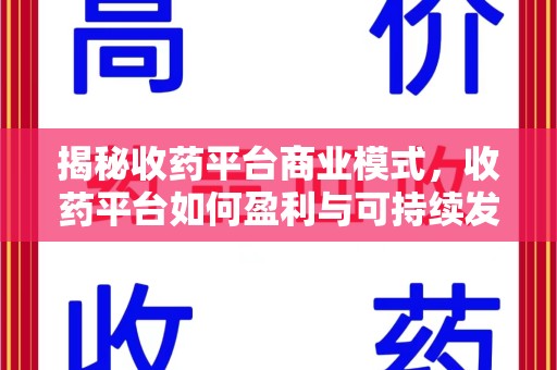 杭州揭秘收药平台商业模式，收药平台如何盈利与可持续发展之路