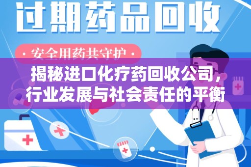 杭州揭秘进口化疗药回收公司，行业发展与社会责任的平衡