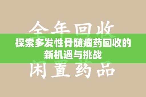 杭州探索多发性骨髓瘤药回收的新机遇与挑战