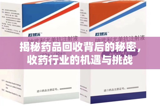 杭州揭秘药品回收背后的秘密，收药行业的机遇与挑战