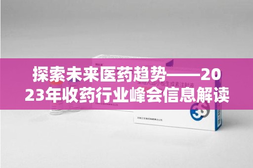 杭州探索未来医药趋势——2023年收药行业峰会信息解读