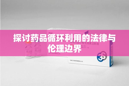 杭州探讨药品循环利用的法律与伦理边界