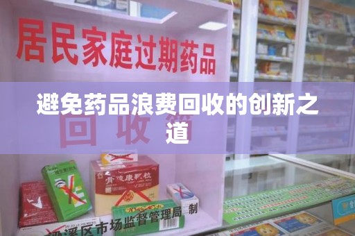 杭州避免药品浪费回收的创新之道