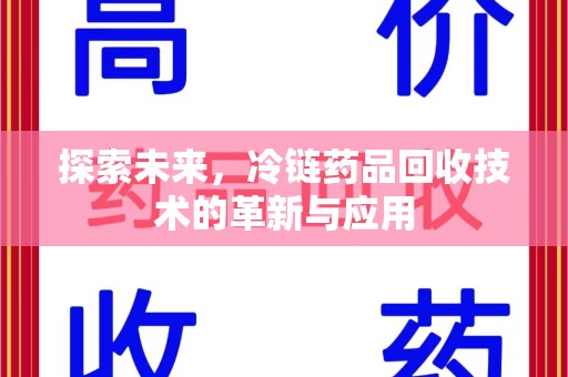 杭州探索未来，冷链药品回收技术的革新与应用