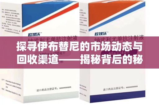杭州探寻伊布替尼的市场动态与回收渠道——揭秘背后的秘密