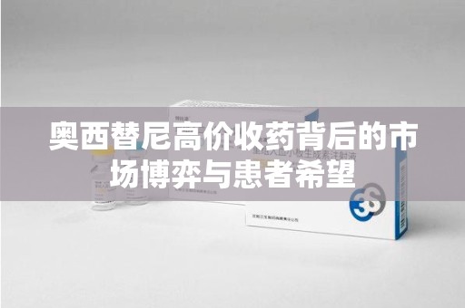 杭州奥西替尼高价收药背后的市场博弈与患者希望