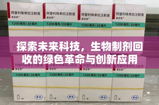 杭州探索未来科技，生物制剂回收的绿色革命与创新应用