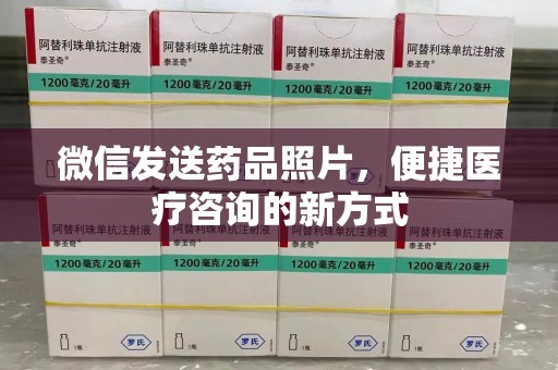 杭州微信发送药品照片，便捷医疗咨询的新方式