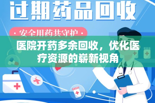 杭州医院开药多余回收，优化医疗资源的崭新视角