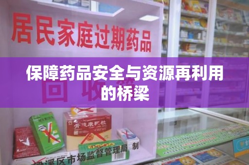 杭州保障药品安全与资源再利用的桥梁