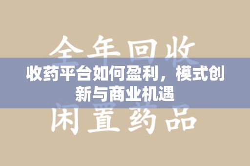 杭州收药平台如何盈利，模式创新与商业机遇
