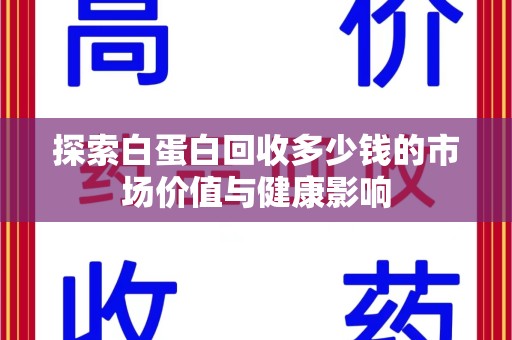 杭州探索白蛋白回收多少钱的市场价值与健康影响
