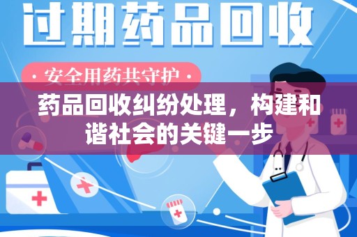 杭州药品回收纠纷处理，构建和谐社会的关键一步