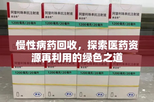杭州慢性病药回收，探索医药资源再利用的绿色之道