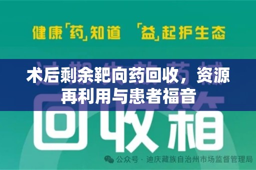 杭州术后剩余靶向药回收，资源再利用与患者福音