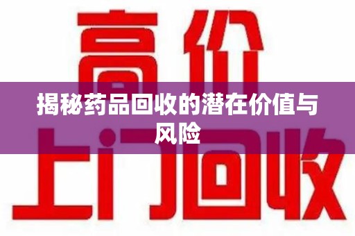 杭州揭秘药品回收的潜在价值与风险